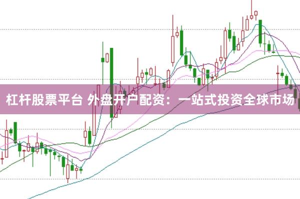杠杆股票平台 外盘开户配资：一站式投资全球市场
