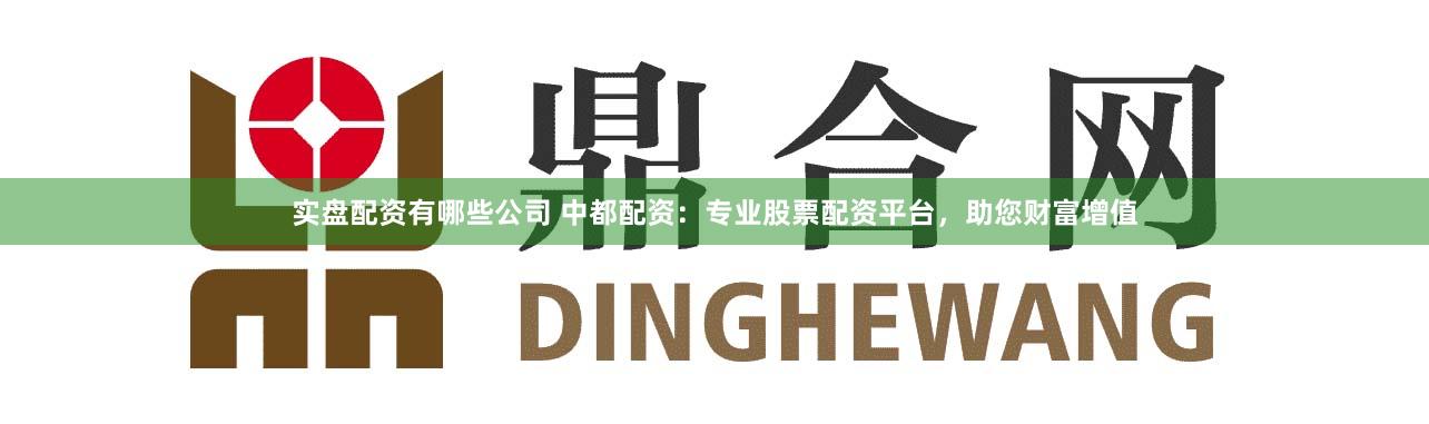 实盘配资有哪些公司 中都配资：专业股票配资平台，助您财富增值